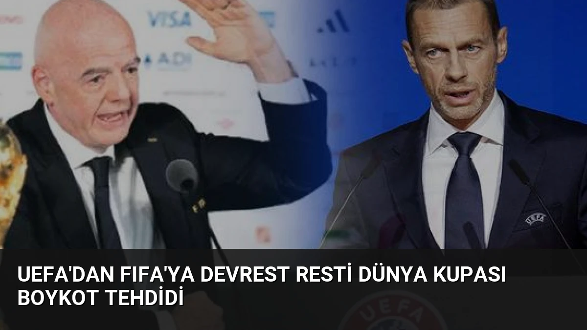 UEFA’dan FIFA’ya Devrest Resti Dünya Kupası Boykot Tehdidi