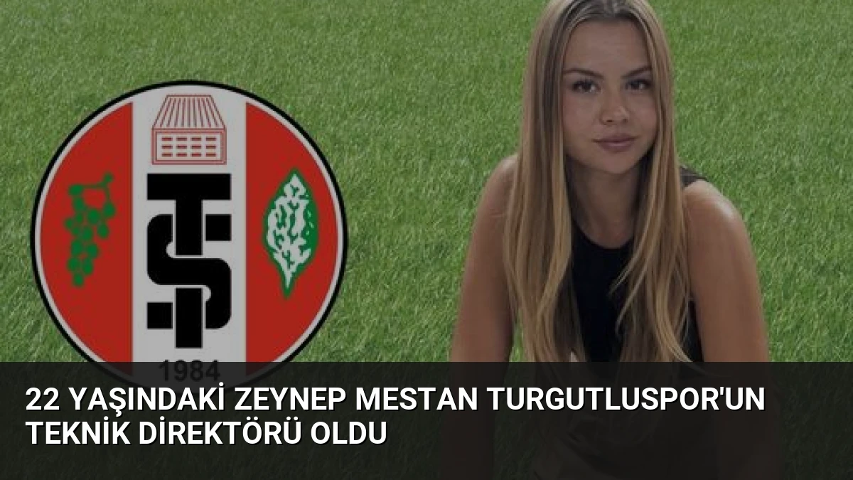 22 Yaşındaki Zeynep Mestan Turgutluspor’un Teknik Direktörü Oldu