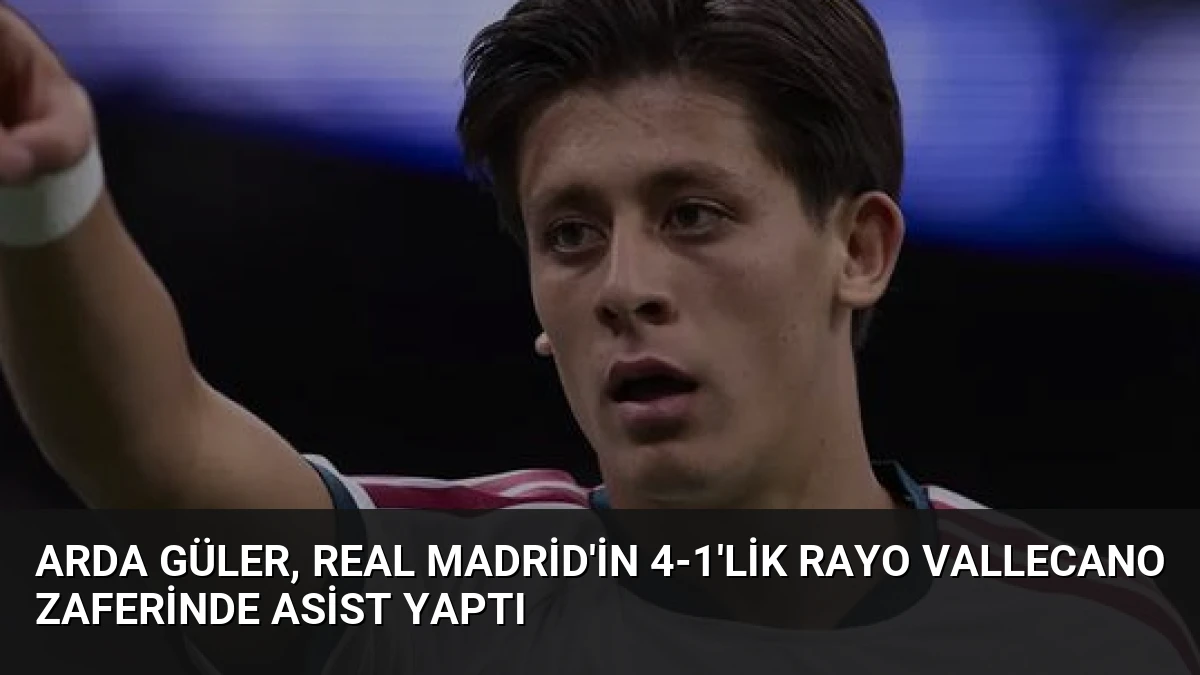 Arda Güler, Real Madrid’in 4-1’lik Rayo Vallecano Zaferinde Asist Yaptı