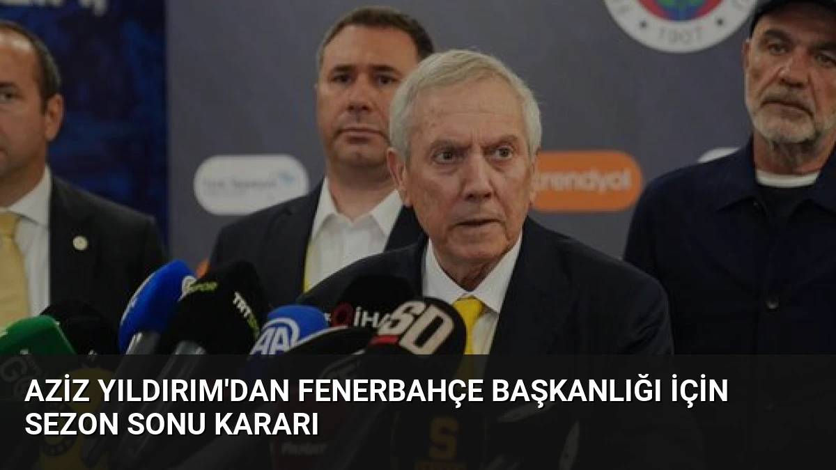 Aziz Yıldırım’dan Fenerbahçe Başkanlığı İçin Sezon Sonu Kararı