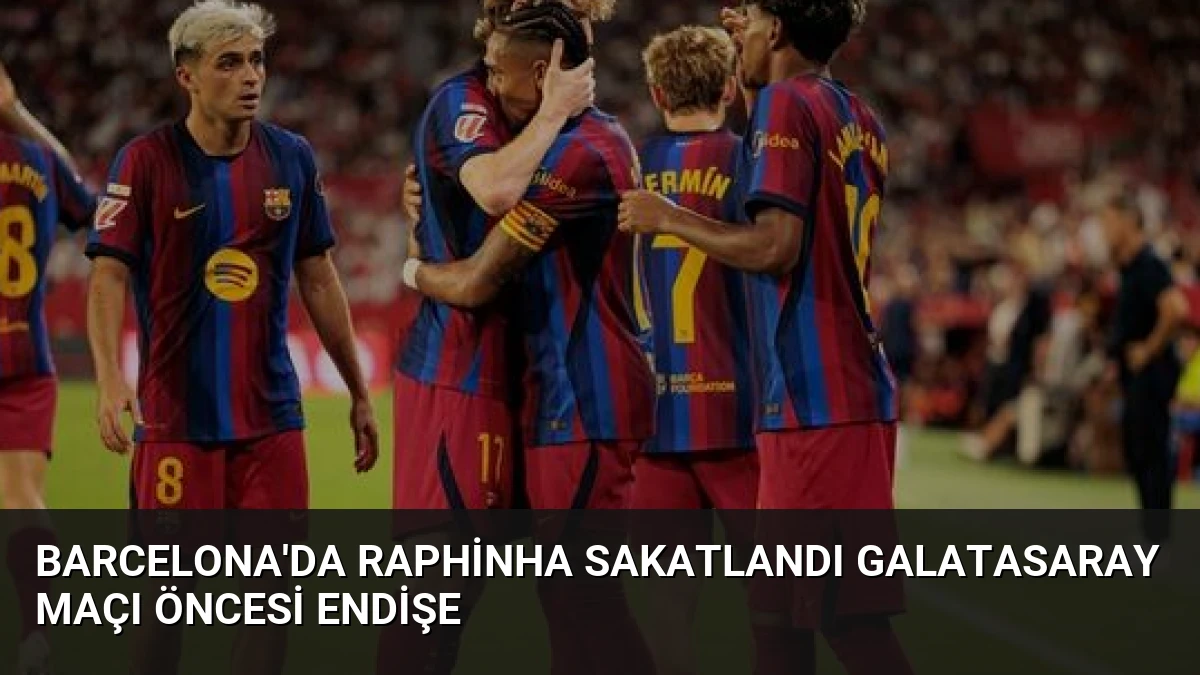Barcelona’da Raphinha Sakatlandı Galatasaray Maçı Öncesi Endişe