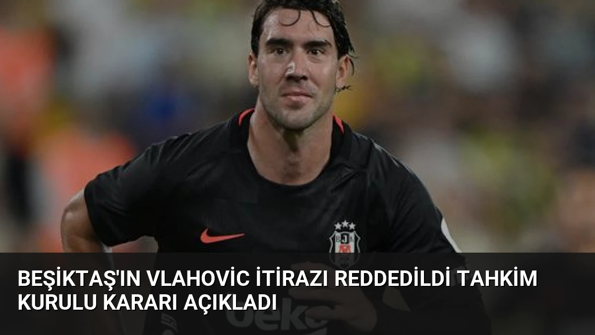 Beşiktaş’ın Vlahovic İtirazı Reddedildi Tahkim Kurulu Kararı Açıkladı