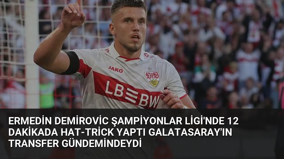 Ermedin Demirovic Şampiyonlar Ligi’nde 12 Dakikada Hat-Trick Yaptı Galatasaray’ın Transfer Gündemindeydi