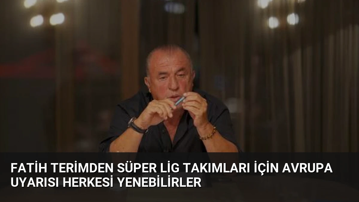 Fatih Terimden Süper Lig Takımları İçin Avrupa Uyarısı Herkesi Yenebilirler