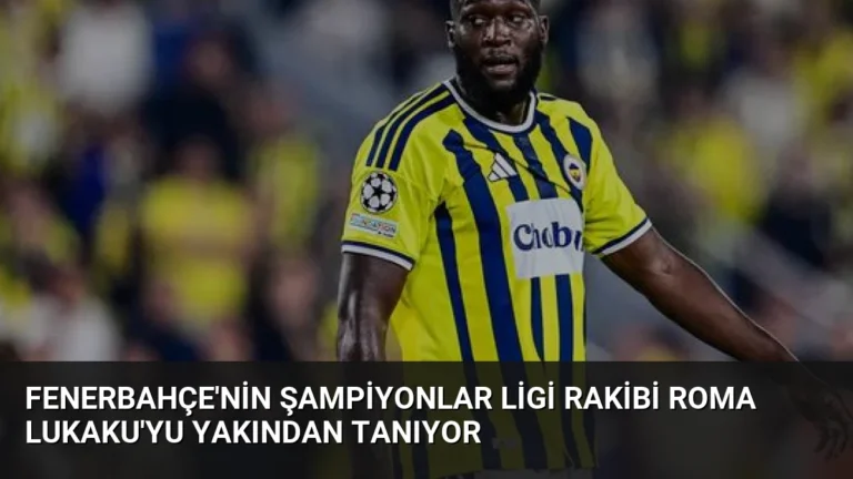 Fenerbahçe’nin Şampiyonlar Ligi Rakibi Roma Lukaku’yu Yakından Tanıyor