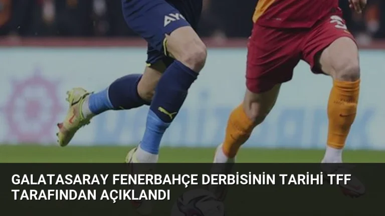 Galatasaray Fenerbahçe Derbisinin Tarihi TFF Tarafından Açıklandı