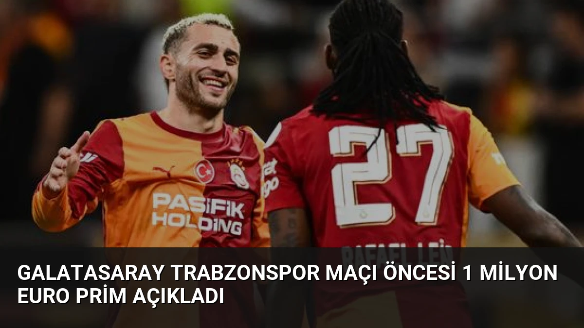 Galatasaray Trabzonspor Maçı Öncesi 1 Milyon Euro Prim Açıkladı