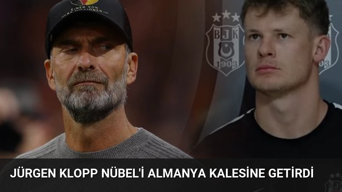 Jürgen Klopp Nübel’i Almanya Kalesine Getirdi