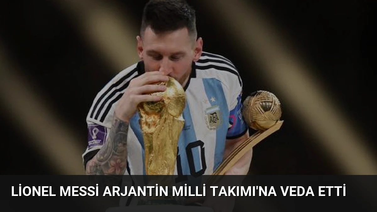 Lionel Messi Arjantin Milli Takımı’na Veda Etti