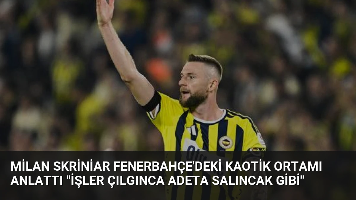 Milan Skriniar Fenerbahçe’deki Kaotik Ortamı Anlattı “İşler Çılgınca Adeta Salıncak Gibi”