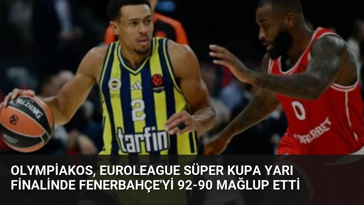 Olympiakos, EuroLeague Süper Kupa Yarı Finalinde Fenerbahçe’yi 92-90 Mağlup Etti