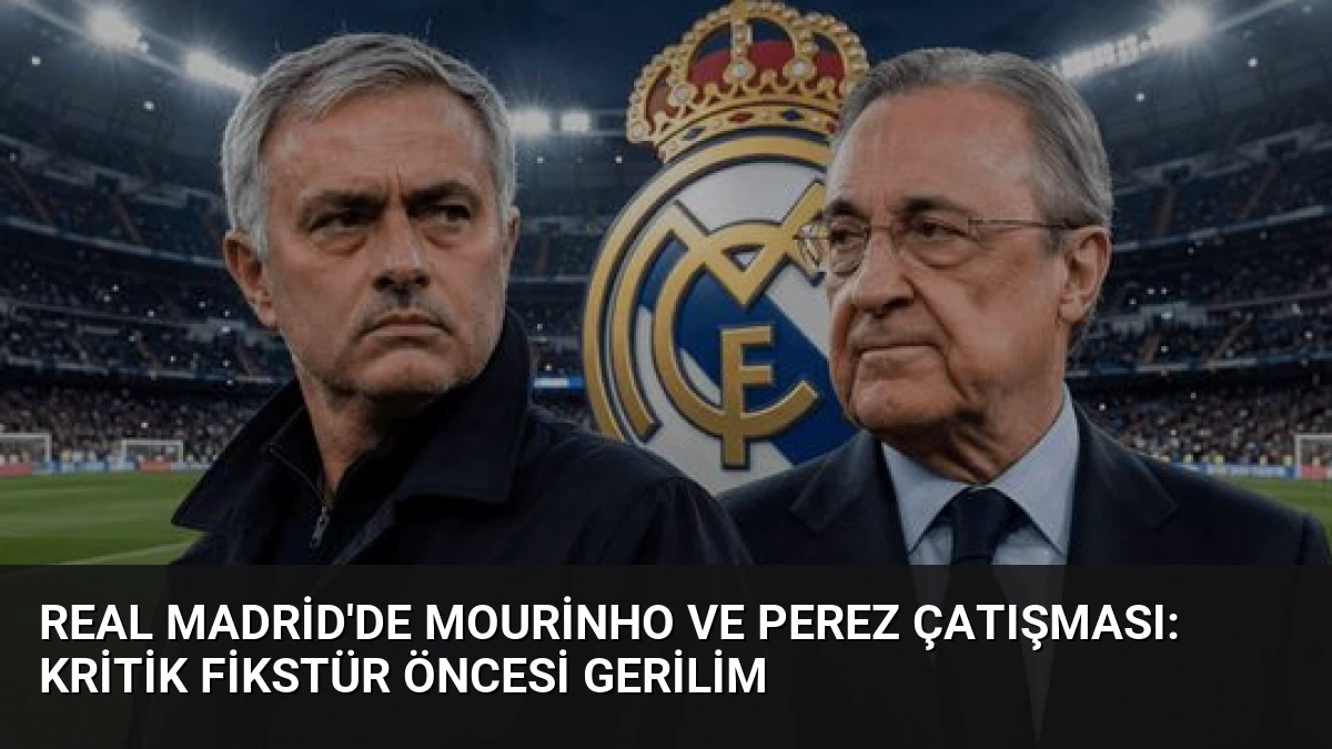 Real Madrid’de Mourinho ve Perez Çatışması: Kritik Fikstür Öncesi Gerilim