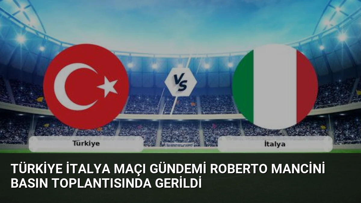 Türkiye İtalya Maçı Gündemi Roberto Mancini Basın Toplantısında Gerildi