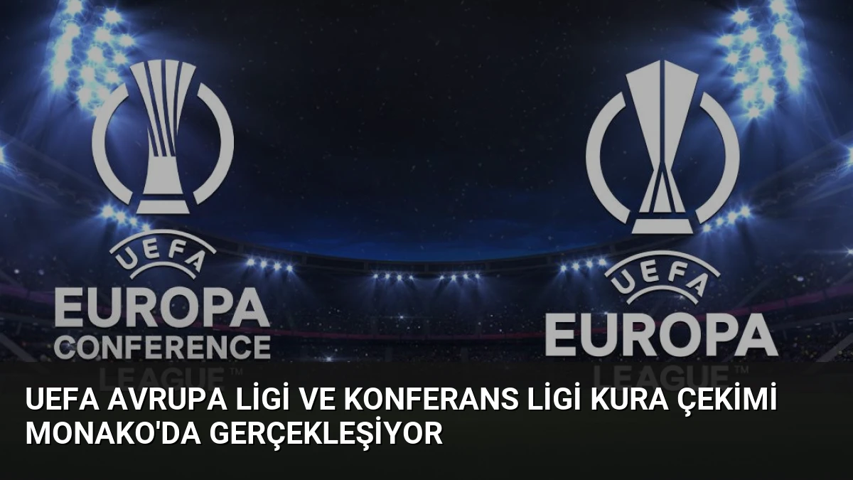 UEFA Avrupa Ligi ve Konferans Ligi Kura Çekimi Monako’da Gerçekleşiyor