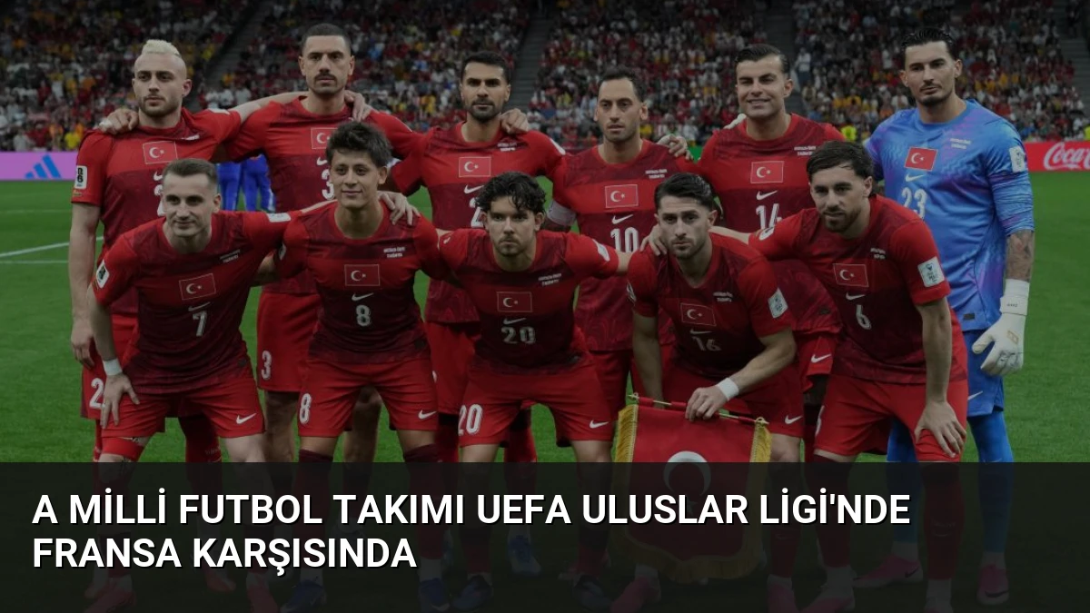A Milli Futbol Takımı UEFA Uluslar Ligi’nde Fransa Karşısında