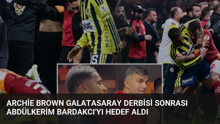 Archie Brown Galatasaray Derbisi Sonrası Abdülkerim Bardakcı’yı Hedef Aldı