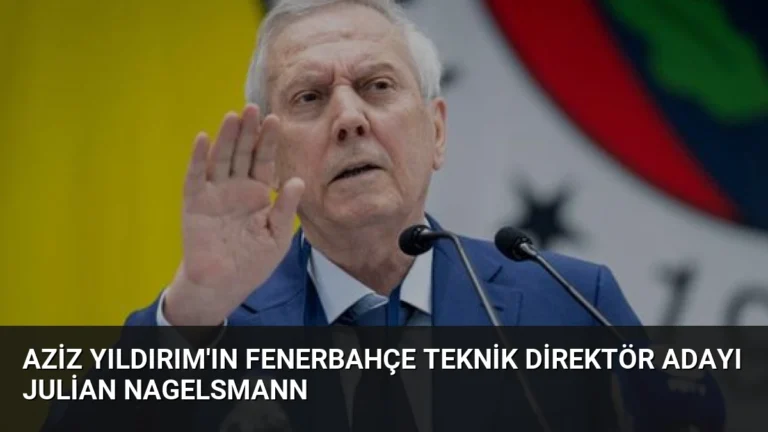 Aziz Yıldırım’ın Fenerbahçe Teknik Direktör Adayı Julian Nagelsmann