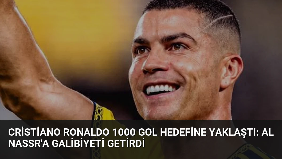 Cristiano Ronaldo 1000 Gol Hedefine Yaklaştı: Al Nassr’a Galibiyeti Getirdi