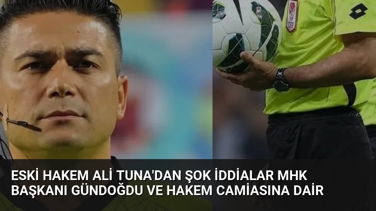Eski hakem Ali Tuna’dan şok iddialar MHK Başkanı Gündoğdu ve hakem camiasına dair