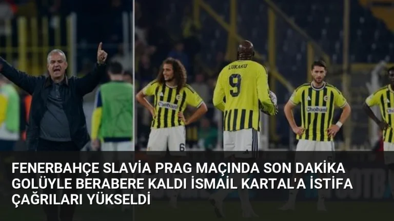 Fenerbahçe Slavia Prag Maçında Son Dakika Golüyle Berabere Kaldı İsmail Kartal’a İstifa Çağrıları Yükseldi