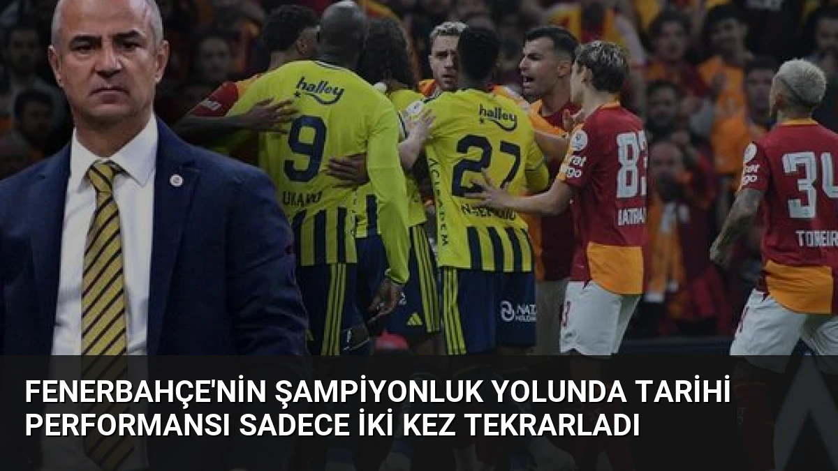 Fenerbahçe’nin Şampiyonluk Yolunda Tarihi Performansı Sadece İki Kez Tekrarladı