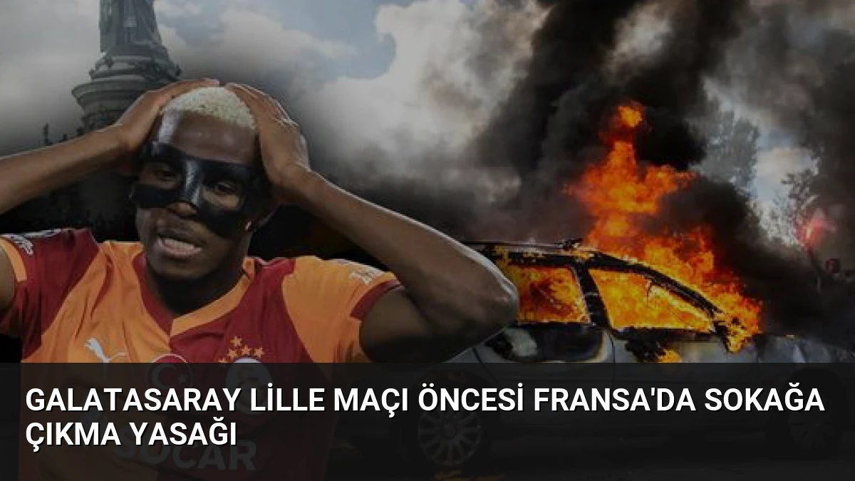 Galatasaray Lille Maçı Öncesi Fransa’da Sokağa Çıkma Yasağı