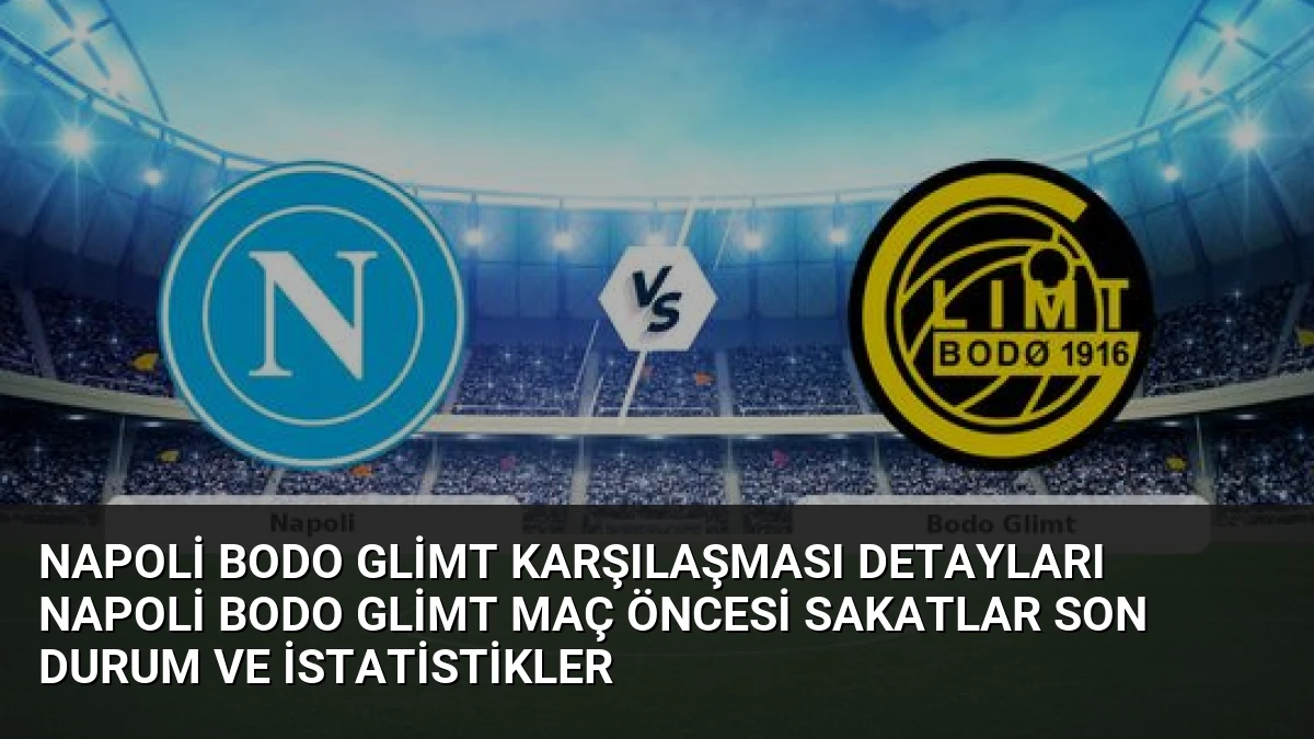 Napoli Bodo Glimt Karşılaşması Detayları Napoli Bodo Glimt Maç Öncesi Sakatlar Son Durum ve İstatistikler