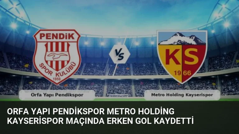 Orfa Yapı Pendikspor Metro Holding Kayserispor Maçında Erken Gol Kaydetti