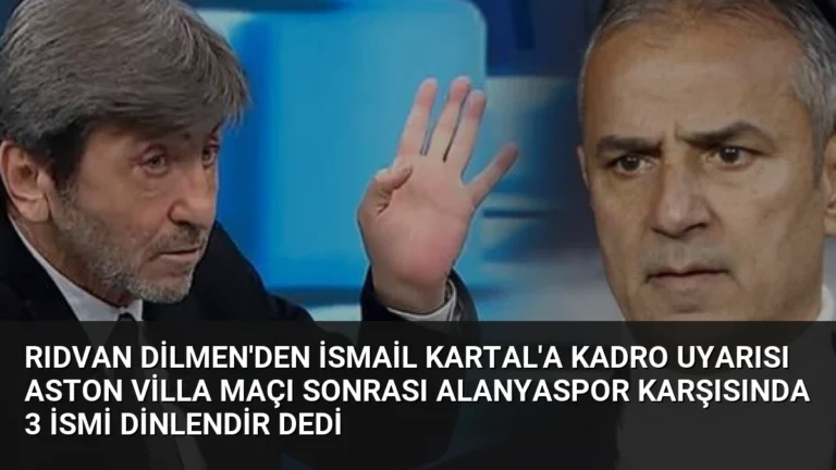 Rıdvan Dilmen’den İsmail Kartal’a Kadro Uyarısı Aston Villa Maçı Sonrası Alanyaspor Karşısında 3 İsmi Dinlendir Dedi