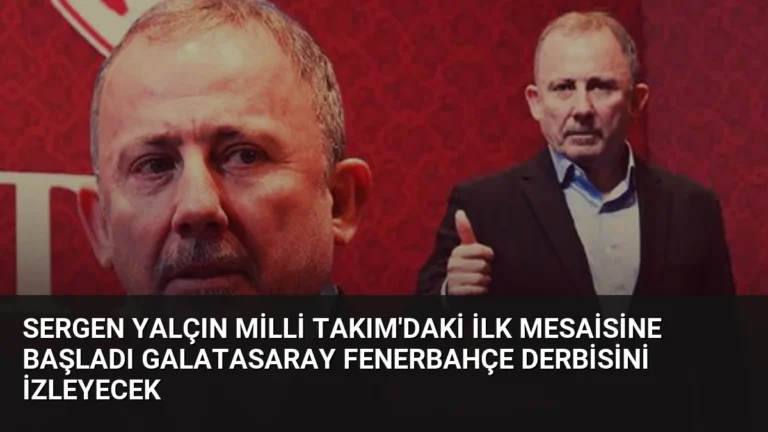 Sergen Yalçın Milli Takım’daki İlk Mesaisine Başladı Galatasaray Fenerbahçe Derbisini İzleyecek