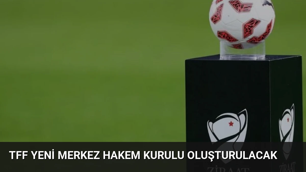 TFF Yeni Merkez Hakem Kurulu Oluşturulacak
