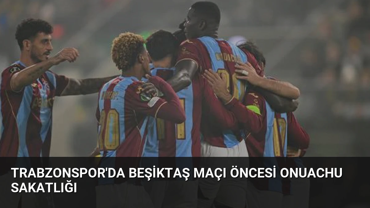 Trabzonspor’da Beşiktaş Maçı Öncesi Onuachu Sakatlığı