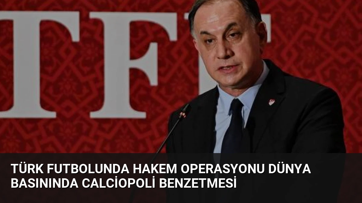 Türk Futbolunda Hakem Operasyonu Dünya Basınında Calciopoli Benzetmesi